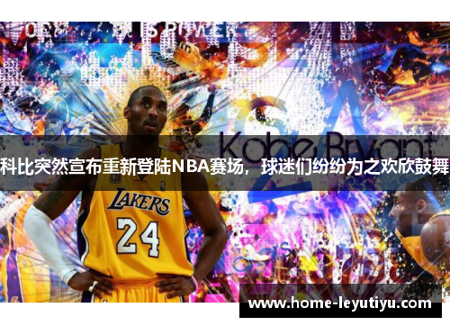 科比突然宣布重新登陆NBA赛场，球迷们纷纷为之欢欣鼓舞